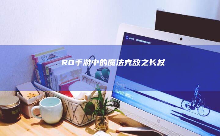 RO手游中的魔法克敌之长杖